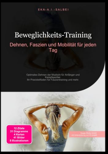 Beweglichkeits-Training: Dehnen, Faszien und Mobilität für jeden Tag: Optimales Dehnen der Muskeln für Anfänger und Kampfsportler. Ihr Praxisleitfaden für Faszientraining und mehr.