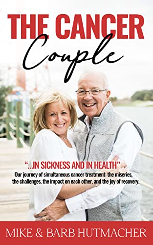 The Cancer Couple: "In Sickness and in Health" Our Simultaneous Journey Of Cancer Treatment: the miseries, the challenges, the impact on each other, and the joy of recovery.