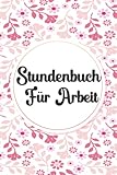 Stundenbuch für Arbeit: Einfache Zeiterfassung mit vorgedruckten Seiten zum Ausfüllen , Stundennachweis , Buch zur Erfassung der Arbeitszeit , (DIN A5 , 120 120 Seiten).