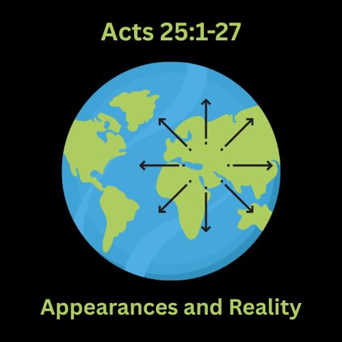 Acts 25:1-27 - Appearances and Reality