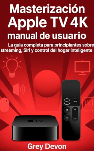 Masterización Apple TV 4k manual de usuario: La guía completa para principiantes sobre streaming, Siri y control del hogar inteligente.