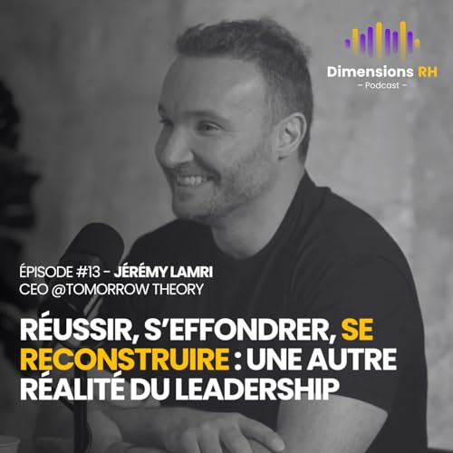 #13 - J&eacute;r&eacute;my Lamri - R&eacute;ussir, s&rsquo;effondrer, se reconstruire : un autre r&eacute;alit&eacute; du leadership