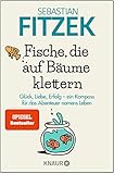 Fische, die auf Bäume klettern: Glück, Liebe, Erfolg - ein Kompass für das Abenteuer namens Leben - Sebastian Fitzek 