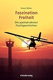 Faszination Freiheit: Die spektakulärsten Fluchtgeschichten - Bodo Müller