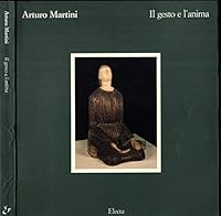 Arturo Martini: Il gesto e l'anima = le geste et l'a^me = the gesture and the soul (Valle d'Aosta cultura) (Italian Edition) 8843529374 Book Cover