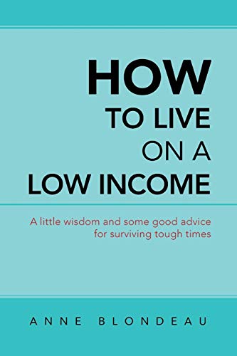 How to Live on a Low Income: A Little Wisdom And Some Good Advice For Surviving Tough Times