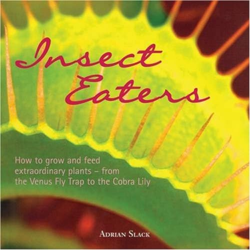 Insect Eaters: How To Grow And Feed Extraordinary Plants