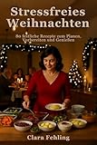 Stressfreies Weihnachten: 80 festliche Rezepte zum Planen, Vorbereiten und Genießen