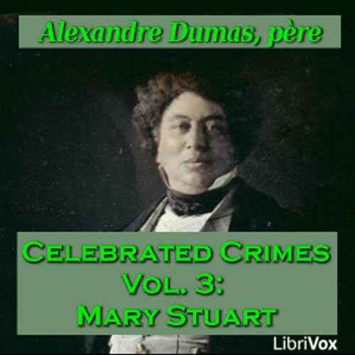 Celebrated Crimes, Vol. 3: Mary Stuart by Alexandre Dumas (1802 - 1870) Titelbild