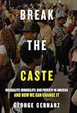 Break the Caste: Inequality, Immobility, and Poverty in America and How We Can Change It