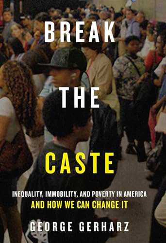 Break the Caste: Inequality, Immobility, and Poverty in America and How We Can Change It
