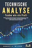  TECHNISCHE ANALYSE - Traden wie ein Profi: Wie Sie mit den Optionsstrategien der Super-Erfolgreichen an der Börse intelligent investieren, höchstprofitabel handeln und Ihr Risiko drastisch minimieren