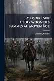 Mémoire sur l'éducation des fammes au Moyen Âge (French Edition)