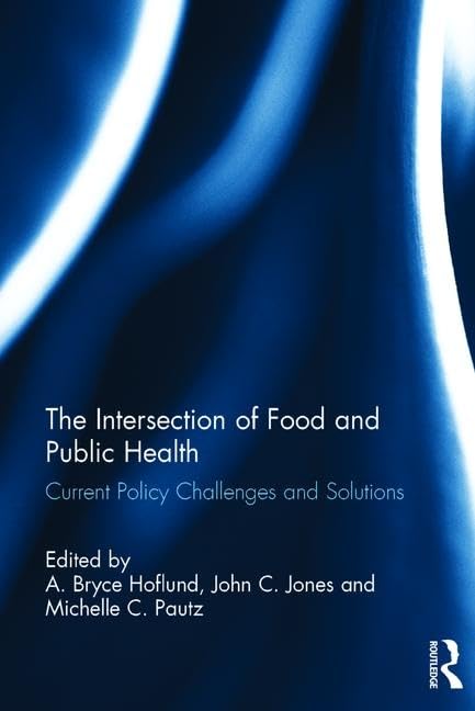 The Intersection of Food and Public Health: Current Policy Challenges and Solutions (Public Administration for Public Health)      1st Edition