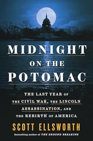 Midnight on the Potomac: The Last Year of the Civil War, the Lincoln Assassination, and the Rebirth of America