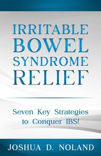 IRRITABLE BOWEL SYNDROME RELIEF: Seven Key Strategies to Conquer IBS