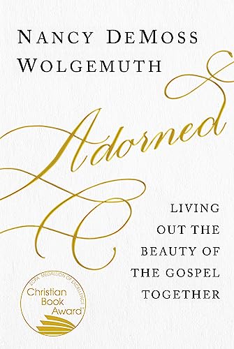 Adorned: Living Out the Beauty of the Gospel...