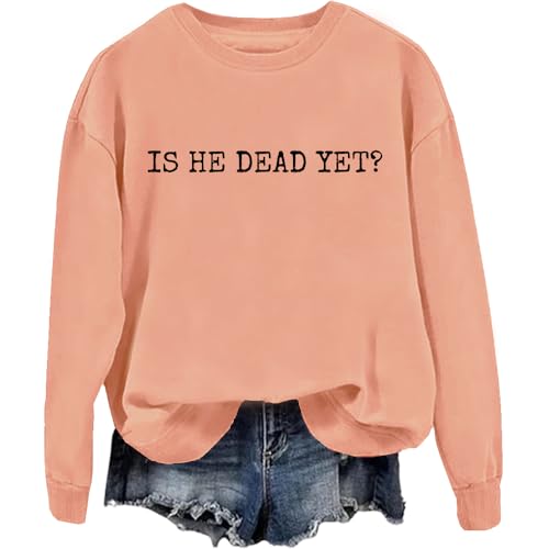 Is He Dead Yet Sweatshirt