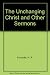 The Unchanging Christ and Other Sermons