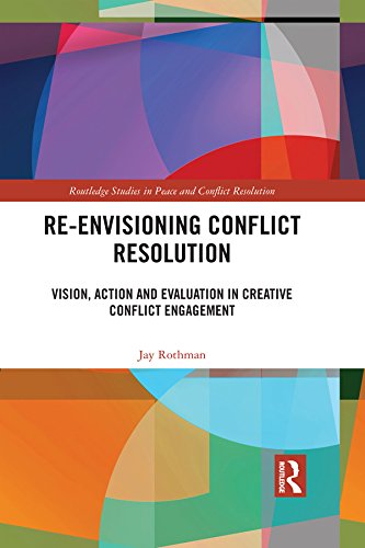 Re-Envisioning Conflict Resolution: Vision, Action and Evaluation in Creative Conflict Engagement (Routledge Studies in Peace and Conflict Resolution)