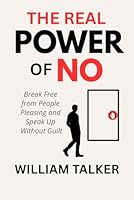 THE REAL POWER OF NO: Break Free from People Pleasing and Speak Up Without Guilt B0F63QGYR1 Book Cover