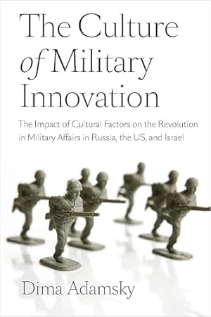 The Culture of Military Innovation: The Impact of Cultural Factors on the Revolution in Military Affairs in Russia, the US, and Israel.