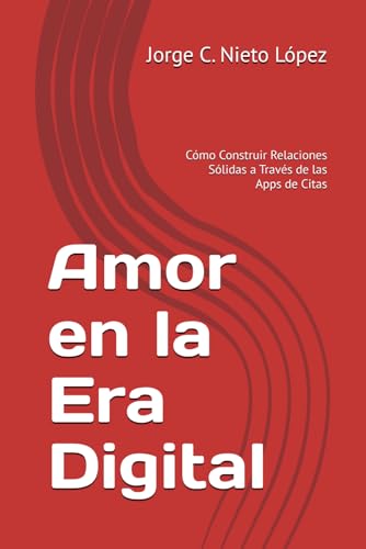 Amor en la Era Digital: Cómo Construir Relaciones Sólidas a Través de las...