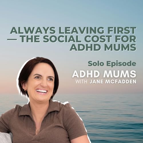 76. Always Leaving First &mdash; The Social Cost for ADHD Mums