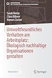 Umweltfreundliches Verhalten am Arbeitsplatz: Ökologisch nachhaltige Organisationen gestalten (SDG - Forschung, Konzepte, Lösungsansätze zur Nachhaltigkeit)