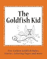 The Goldfish Kid: Five Golden Goldfish Rules 1511802944 Book Cover