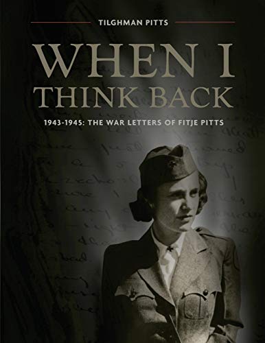 When I Think Back: The War Letters of Fitje Pitts: 1943-1945