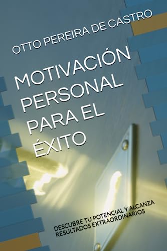 MOTIVACIÓN PERSONAL PARA EL ÉXITO: DESCUBRE TU POTENCIAL Y ALCANZA RESULTADOS EXTRAORDINARIOS (Spanish Edition)
