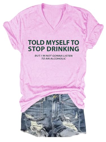 I Told Myself I Should Stop Drinking Shirt V Neck Told Myself to Stop Drinking But I'm Not Gonna Listen to an Alcoholic Shirt