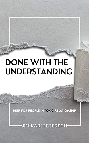 Done With The Understanding | Help For People Who Are Done With Suffering, Compromising, Heartbreaks and Crying |: Effective Guide To - Get Out, Move On & Enjoy Your Life After Toxic Relationship