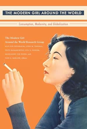 The Modern Girl Around the World: Consumption, Modernity, and Globalization The Modern Girl Around the World: Consumption, Modernity, and Globalization book cover