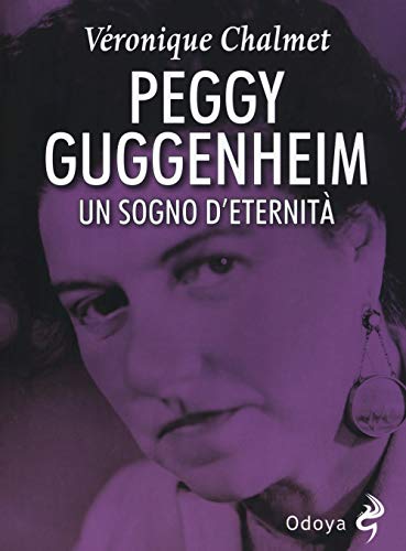Peggy Guggenheim. Un Sogno D'eternità Peggy Guggenheim. Un Sogno D'eternitÃ