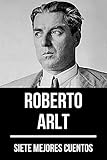  7 mejores cuentos de Roberto Arlt