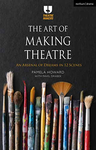 The Art of Making Theatre: An Arsenal of Dreams in 12 Scenes (Theatre Makers) (English Edition)