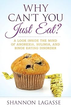 Paperback Why Can't You Just Eat?: A Look Inside the Mind of Anorexia, Bulimia, and Binge Eating Disorder Book
