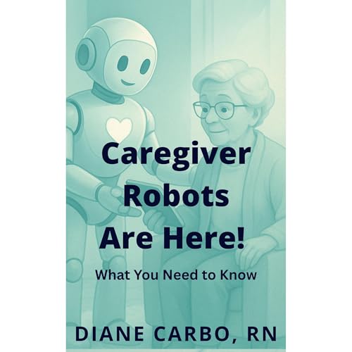 Caregiver Robots are Here! What You Need to Know by Diane Carbo episode artwork