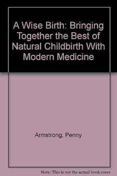 A Wise Birth: Bringing Together the Best of Natural Childbirth and Modern Medicine