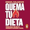 Quema tu dieta: Pierde grasa y mejora tu rendimiento con rigor y ciencia