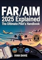 FAR/AIM 2025 Explained: The Ultimate Pilot's Handbook: The Complete Federal Aviation Regulations & Aeronautical Information Manual with ... Updates for Student Pilots and Professionals B0F6CKT6YV Book Cover