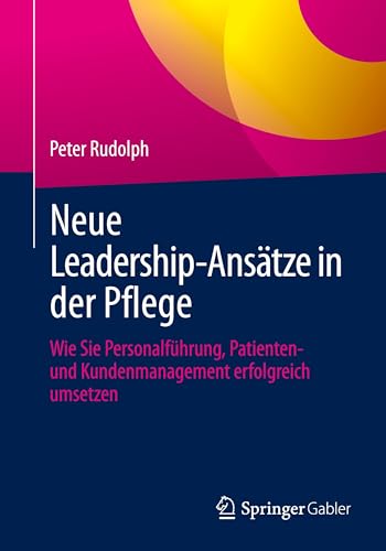 Neue Leadership-Ansätze in der Pflege: Wie Sie Personalführung, Patienten- und Kundenmanagement erfolgreich umsetzen