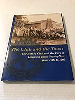 The club and the town: The Rotary Club and the city of Longview, Texas, year by year from 1920 to 1995 0964610094 Book Cover