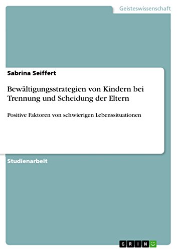 Bewältigungsstrategien von Kindern bei Trennung und Scheidung der Eltern: Positive Faktoren von schwierigen Lebenssituationen
