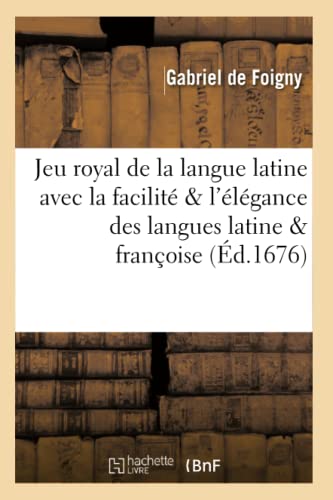 Jeu royal de la langue latine avec la facilité & l'élégance des langues latine & françoise (French Edition)
