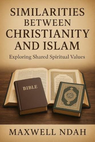 Similarities between Christianity and Islam : Exploring Shared Spiritual Values