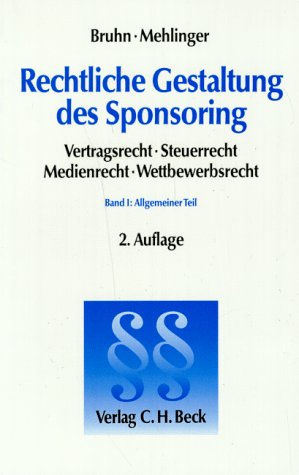 Rechtliche Gestaltung des Sponsoring I. Allgemeiner Teil. Vertragsrecht. Steuerrecht. Medienrecht. Wettbewerbsrecht