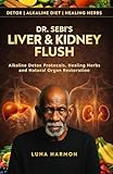 Dr Sebi Alkaline Liver and Kidney Detox Cleanse Diet: A Holistic Beginner’s Guide to Natural Health, Repair, and Disease Cure (Dr. Sebi's Ultimate Healing Books)